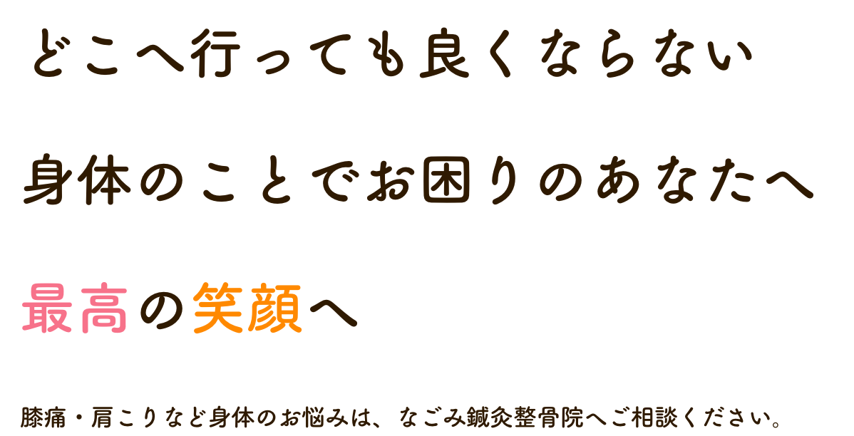 どこへ行っても良くならない 身体のことでお困りのあなたへ 最高の笑顔へ